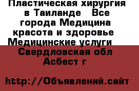 Пластическая хирургия в Таиланде - Все города Медицина, красота и здоровье » Медицинские услуги   . Свердловская обл.,Асбест г.